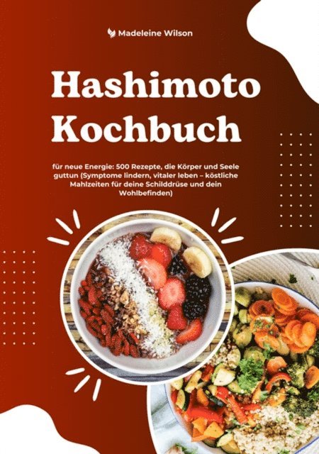 Madeleine Wilson - Hashimoto Kochbuch für neue Energie: 500 Rezepte, die Körper und Seele guttun (Symptome lindern, vitaler leben – köstliche Mahlzeiten für deine Schilddrüse und dein Wohlbefinden), E-bok