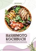 Hashimoto Kochbuch: 500 gesunde Rezepte f�r mehr Wohlbefinden und Energie (Die besten Gerichte zur Unterst�tzung deiner Schilddr�se und Linderung von Hashimoto-Symptomen)
