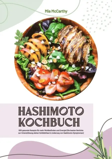 Mia McCarthy - Hashimoto Kochbuch: 500 gesunde Rezepte für mehr Wohlbefinden und Energie (Die besten Gerichte zur Unterstützung deiner Schilddrüse und Linderung von Hashimoto-Symptomen), E-bok. Tillgänglighet: Lägg i varukorg