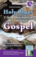 Holy Blues - L'incroyable histoire de la musique Gospel: Le voyage de 400 ans d'une me musicale - livre rcompens par le PRIX PLUS 2022 (prix cultur