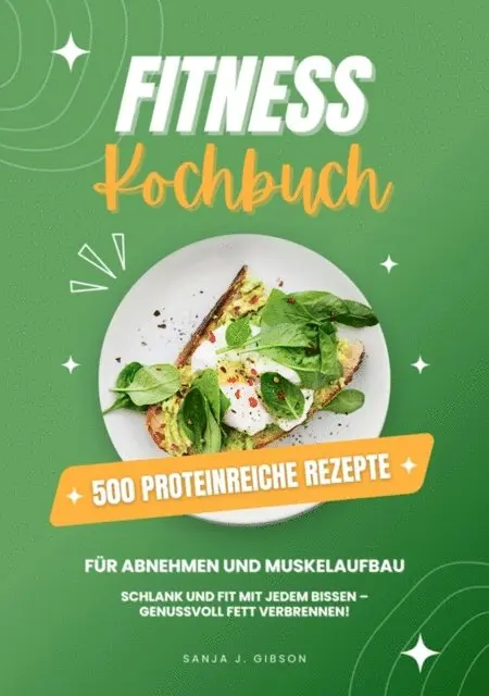 Sanja J. Gibson - Fitness Kochbuch: 500 Proteinreiche Rezepte für Abnehmen und Muskelaufbau (Schlank und fit mit jedem Bissen - Genussvoll Fett verbrennen!), E-bok. Tillgänglighet: Lägg i varukorg