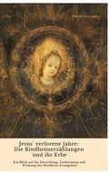 Jesus' verlorene Jahre: Die Kindheitserz�hlungen und ihr Erbe: Ein Blick auf die Entstehung, Verbreitung und Wirkung der Kindheits-Evangelien