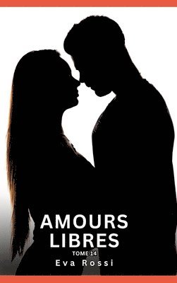 Eva Rossi - Amours Libres. Tome 14: Histoires Érotiques Interdites de Sexe Tabou pour Adultes, Inbunden