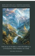 The Kalachakra and Shambala: Unveiling the Wheel of Time: How the Idea of a Hidden Paradise Inspires Cultures and Generations