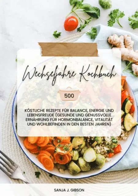Sanja J. Gibson - Wechseljahre Kochbuch: 500 köstliche Rezepte für Balance, Energie und Lebensfreude (Gesunde und genussvolle Ernährung für Hormonbalance, Vitalität und Wohlbefinden in den besten Jahren), E-bok. Tillgänglighet: Lägg i varukorg