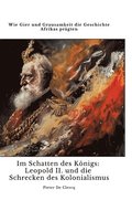Im Schatten des K�nigs: Leopold II. und die Schrecken des Kolonialismus: Wie Gier und Grausamkeit die Geschichte Afrikas pr�gten