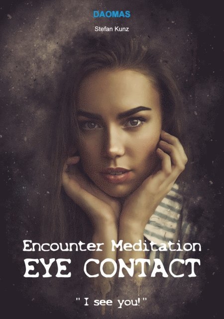 Stefan Kunz - Encounter Meditation Eye Contact - break down interpersonal barriers in the shortest possible time and have fun making new contacts., E-bok