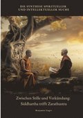 Zwischen Stille und Verk�ndung: Siddhartha trifft Zarathustra: Die Synthese spiritueller und intellektueller Suche