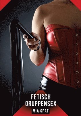 Mia Graf - Fetisch Gruppensex: Geschichten mit explizitem Sex für Erwachsene, Häftad