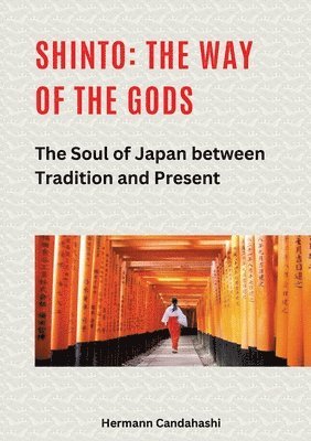 Hermann Candahashi - Shinto: The Way of the Gods II: The Soul of Japan between Tradition and Present, Häftad