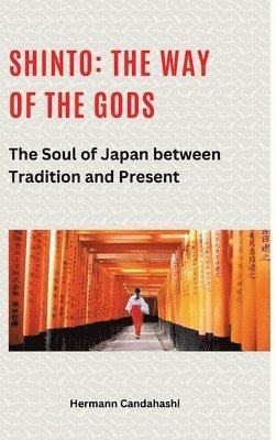 Hermann Candahashi - Shinto: The Way of the Gods II: The Soul of Japan between Tradition and Present, Inbunden
