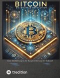 Bitcoin: DIE DIGITALE REVOLUTION: Eine Einf�hrung in die Kryptow�hrung der Zukunft