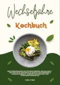 Wechseljahre Kochbuch: Dein Ern�hrungsplan f�r mehr Energie und Balance - 600 k�stliche und einfache Rezepte f�r hormonelle Ausgeglichenheit, starken Stoffwechsel und strahlende Gesundheit