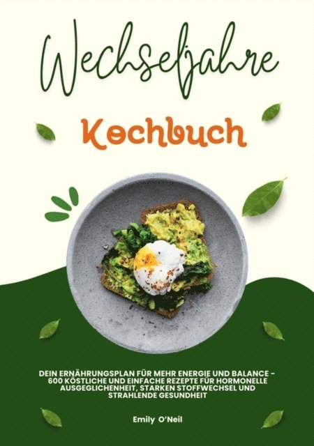 Emily O'Neil - Wechseljahre Kochbuch: Dein Ernährungsplan für mehr Energie und Balance - 600 köstliche und einfache Rezepte für hormonelle Ausgeglichenheit, starken Stoffwechsel und strahlende Gesundheit, E-bok