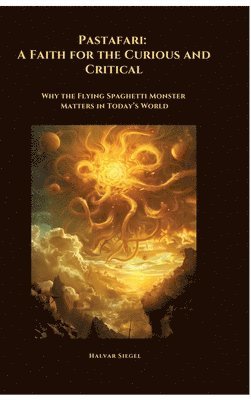 Halvar Siegel - Pastafari: A Faith for the Curious and Critical: Why the Flying Spaghetti Monster Matters in Today's World, Inbunden