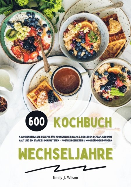 Emily J. Wilson - Wechseljahre Kochbuch: 600 kalorienbewusste Rezepte für hormonelle Balance, besseren Schlaf, gesunde Haut und ein starkes Immunsystem – köstlich genießen und Wohlbefinden fördern, E-bok. Tillgänglighet: Lägg i varukorg