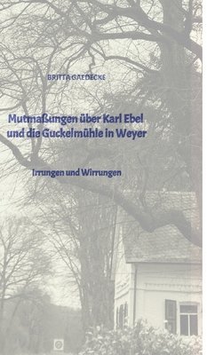 Britta Gaedecke - Mutmaßungen über Karl Ebel und die Guckelmühle in Weyer, Inbunden. Tillgänglighet: Tillfälligt slut