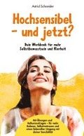 Hochsensibel - und jetzt? Dein Workbook f�r mehr Selbstbewusstsein & Klarheit.