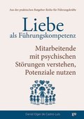 Liebe als Führungskompetenz - Mitarbeitende mit psychischen Störungen verstehen, Potenziale nutzen