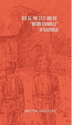 Britta Gaedecke - 16. Mai 1933 und die Aktion Turnhalle in Schupbach, Inbunden. Tillgänglighet: Tillfälligt slut