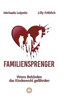 Lilly Fröhlich, Michaela Leipnitz - Familiensprenger - Der juristische Ratgeber über Inobhutnahme, Sorgerechtskonflikte, Behördenversagen und staatliche Eingriffe in Familien, Inbunden. Tillgänglighet: Lägg i varukorg