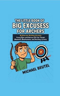 Michael Beutel - Little Book of Big Excuses for Archers, Häftad. Tillgänglighet: Lägg i varukorg