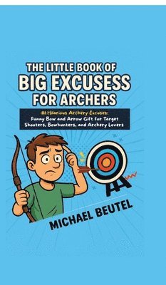 Michael Beutel - Little Book of Big Excuses for Archers, Inbunden. Tillgänglighet: Lägg i varukorg