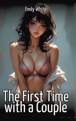 Emily White - The First Time with a Couple, Inbunden