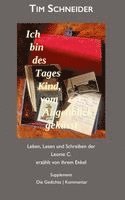 Tim Schneider - Ich bin des Tages Kind, vom Augenblick geküsst: Leben, Lesen und Schreiben der Leonie C., erzählt von ihrem Enkel - Supplement: Die Gedichte. Kommenta, Inbunden