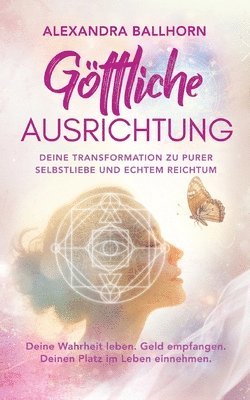 Alexandra Ballhorn - Göttliche Ausrichtung - Deine Transformation zu purer Selbstliebe und echtem Reichtum, Häftad