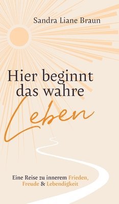 Sandra Liane Braun - Hier beginnt das wahre Leben, Inbunden