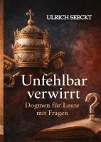 Ulrich Seeckt - Unfehlbar verwirrt - Dogmen für Leute mit Fragen, Häftad