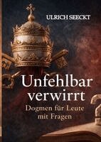 Ulrich Seeckt - Unfehlbar verwirrt - Dogmen für Leute mit Fragen, Inbunden