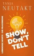 Show, don't tell: Lebendige Worte: Dein Schreibratgeber f�r Geschichten, die unter die Haut gehen - Praxisreihe Band 1