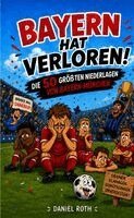 Daniel Roth - Bayern hat verloren. Die 50 größten Niederlagen von Bayern München, Häftad. Tillgänglighet: Lägg i varukorg
