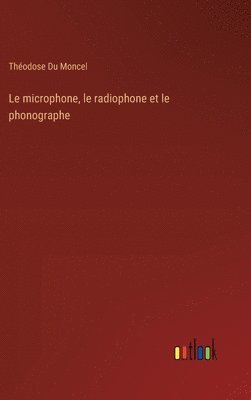 Théodose Du Moncel - microphone, le radiophone et le phonographe, Inbunden