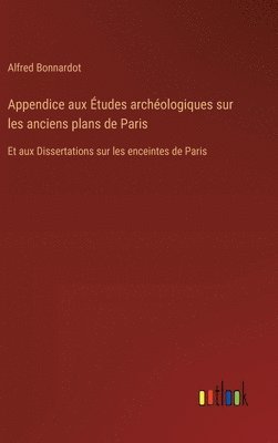 Alfred Bonnardot - Appendice aux Études archéologiques sur les anciens plans de Paris, Inbunden