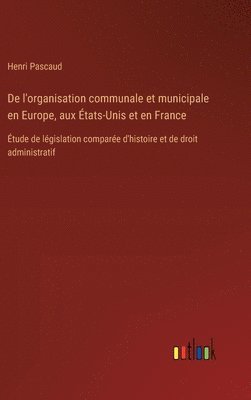 Henri Pascaud - De l'organisation communale et municipale en Europe, aux États-Unis et en France, Inbunden