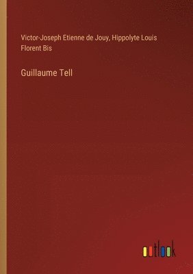 Victor-Joseph Etienne De Jouy, Hippolyte Louis Florent Bis - Guillaume Tell, Häftad
