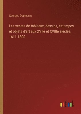 Les ventes de tableaux, dessins, estampes et objets d'art aux XVIIe et XVIIIe siècles, 1611-1800