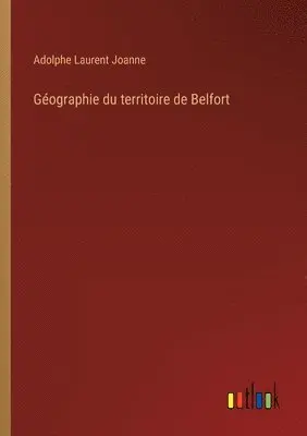 Adolphe Laurent Joanne - Géographie du territoire de Belfort, Häftad. Tillgänglighet: Lägg i varukorg