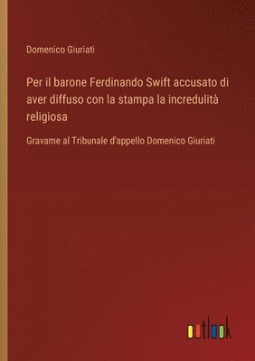 Domenico Giuriati - Per il barone Ferdinando Swift accusato di aver diffuso con la stampa la incredulità religiosa, Häftad. Tillgänglighet: Lägg i varukorg