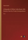 A Biography of William Cullen Bryant, With Extracts From His Private Correspondence