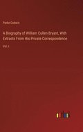 Biography of William Cullen Bryant, With Extracts From His Private Correspondence