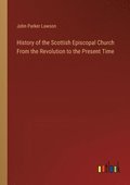 History of the Scottish Episcopal Church From the Revolution to the Present Time