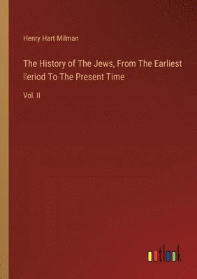 History of The Jews, From The Earliest Ṗeriod To The Present Time