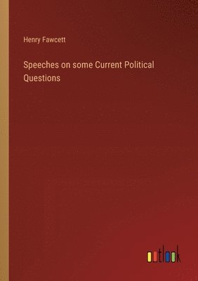 Henry Fawcett - Speeches on some Current Political Questions, Häftad