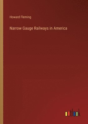 Howard Fleming - Narrow Gauge Railways in America, Häftad. Tillgänglighet: Lägg i varukorg
