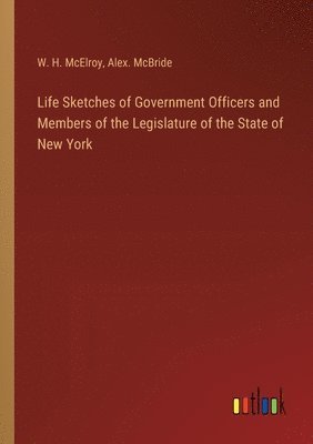 W H McElroy, Alex McBride - Life Sketches of Government Officers and Members of the Legislature of the State of New York, Häftad