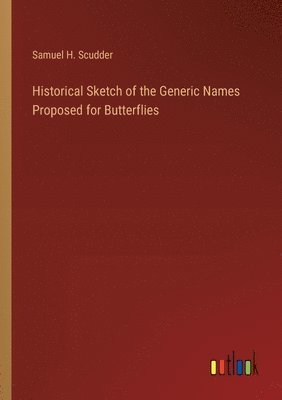 Samuel H Scudder - Historical Sketch of the Generic Names Proposed for Butterflies, Häftad. Tillgänglighet: Lägg i varukorg